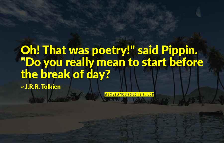 Kelsey Jannings Quotes By J.R.R. Tolkien: Oh! That was poetry!" said Pippin. "Do you