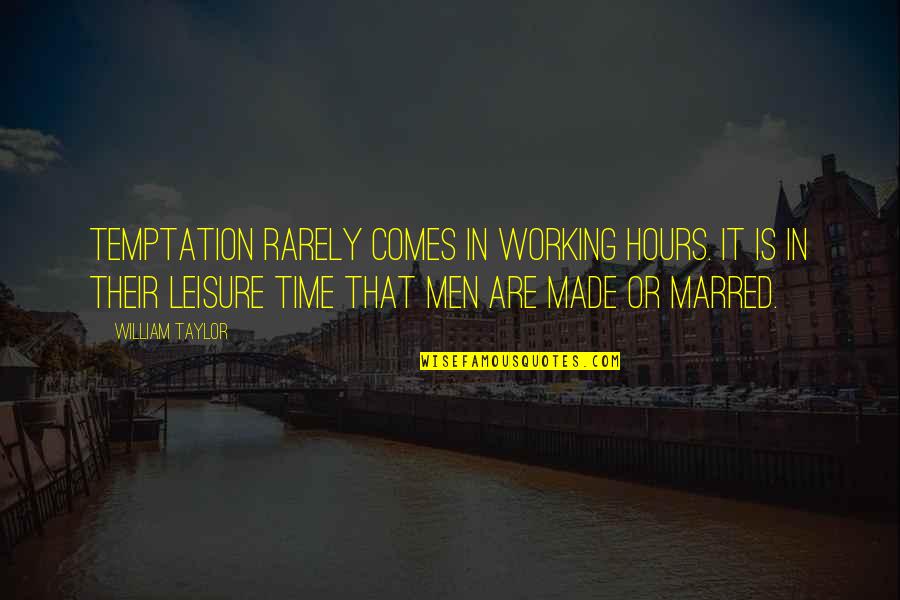 Kelsey Jannings Quotes By William Taylor: Temptation rarely comes in working hours. It is