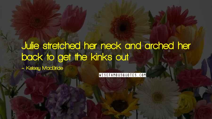 Kelsey MacBride quotes: Julie stretched her neck and arched her back to get the kinks out.