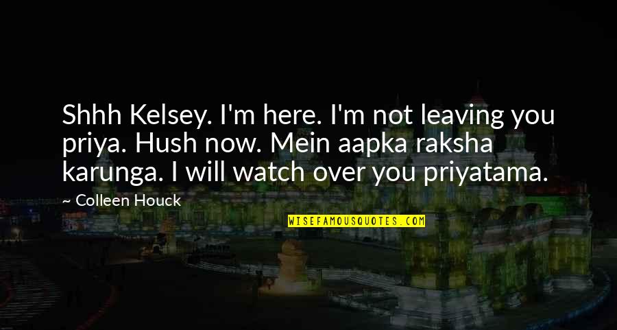 Kelsey Quotes By Colleen Houck: Shhh Kelsey. I'm here. I'm not leaving you