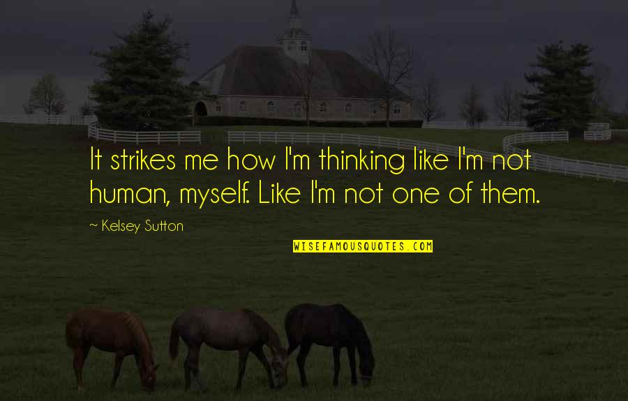 Kelsey Sutton Quotes By Kelsey Sutton: It strikes me how I'm thinking like I'm