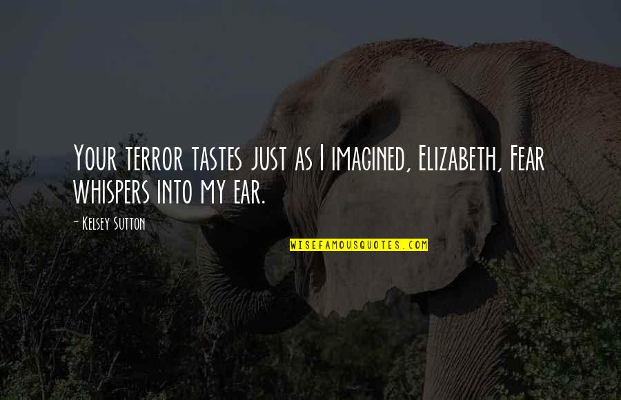 Kelsey Sutton Quotes By Kelsey Sutton: Your terror tastes just as I imagined, Elizabeth,