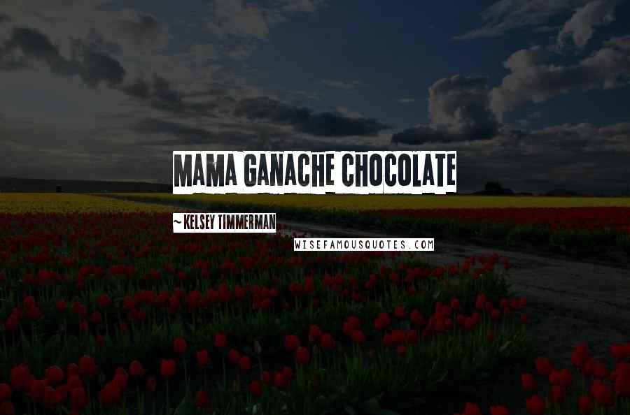 Kelsey Timmerman quotes: Mama Ganache chocolate