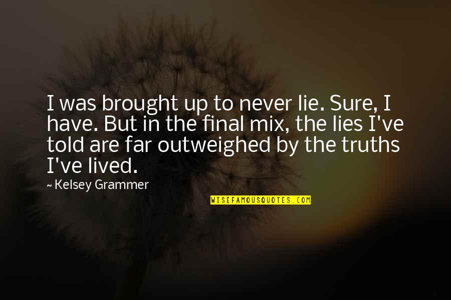 Kelsey's Quotes By Kelsey Grammer: I was brought up to never lie. Sure,