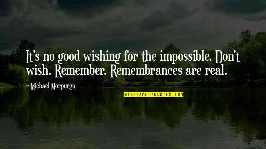 Kelsiers Death Quotes By Michael Morpurgo: It's no good wishing for the impossible. Don't