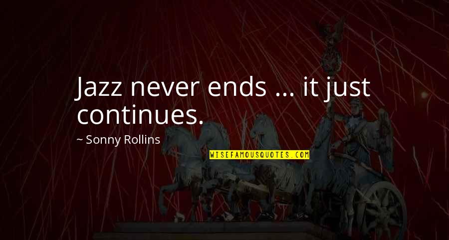 Kelsiers Death Quotes By Sonny Rollins: Jazz never ends ... it just continues.