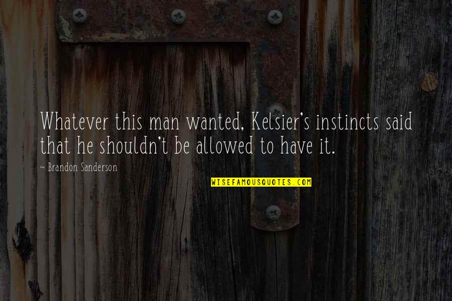 Kelsier's Quotes By Brandon Sanderson: Whatever this man wanted, Kelsier's instincts said that