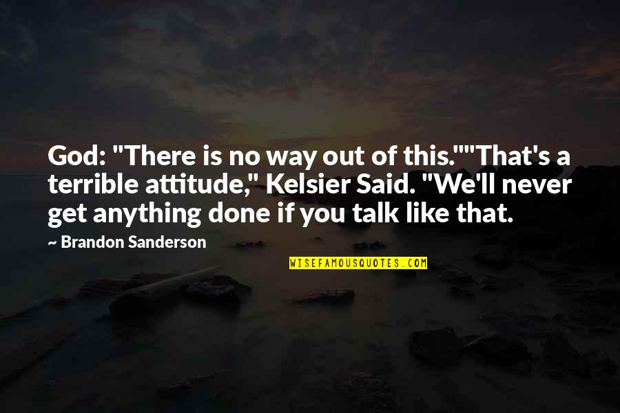 Kelsier's Quotes By Brandon Sanderson: God: "There is no way out of this.""That's