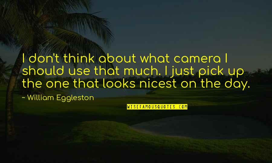 Kelsier's Quotes By William Eggleston: I don't think about what camera I should