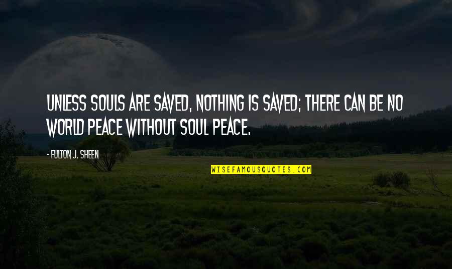 Kelso Famous Quotes By Fulton J. Sheen: Unless souls are saved, nothing is saved; there