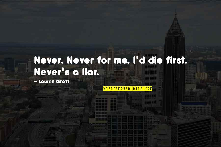 Kelso Famous Quotes By Lauren Groff: Never. Never for me. I'd die first. Never's