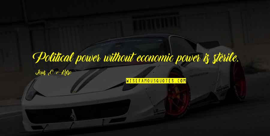 Kelso Quotes By Louis O. Kelso: Political power without economic power is sterile.