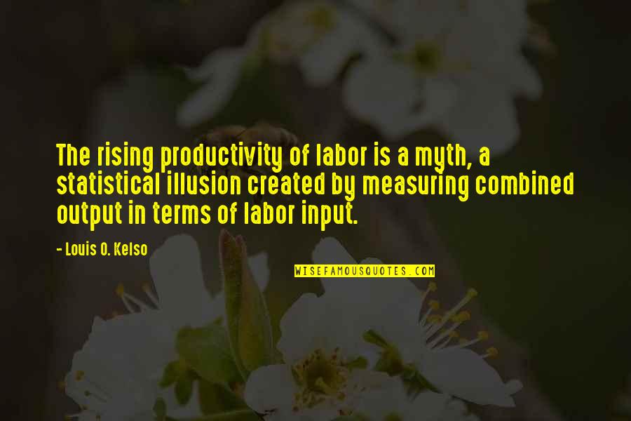 Kelso Quotes By Louis O. Kelso: The rising productivity of labor is a myth,