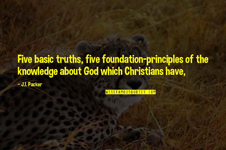 Kelson Car Quotes By J.I. Packer: Five basic truths, five foundation-principles of the knowledge