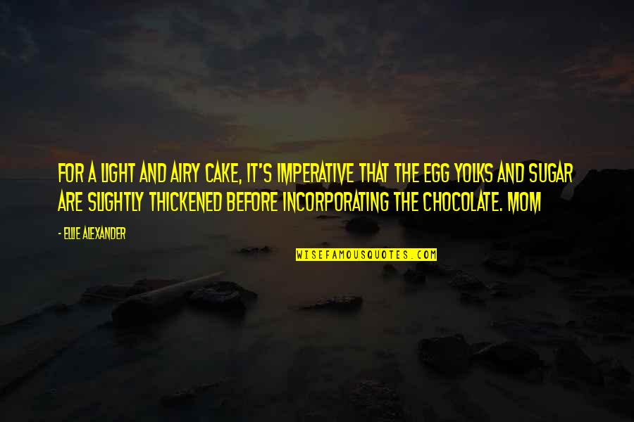Kelston Sund Quotes By Ellie Alexander: For a light and airy cake, it's imperative Kelston Sund Quotes By Ellie Alexander: For a light and airy cake, it's imperative