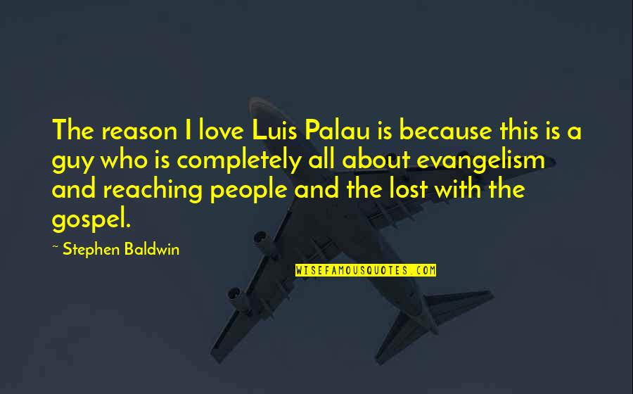 Kelston Sund Quotes By Stephen Baldwin: The reason I love Luis Palau is because Kelston Sund Quotes By Stephen Baldwin: The reason I love Luis Palau is because