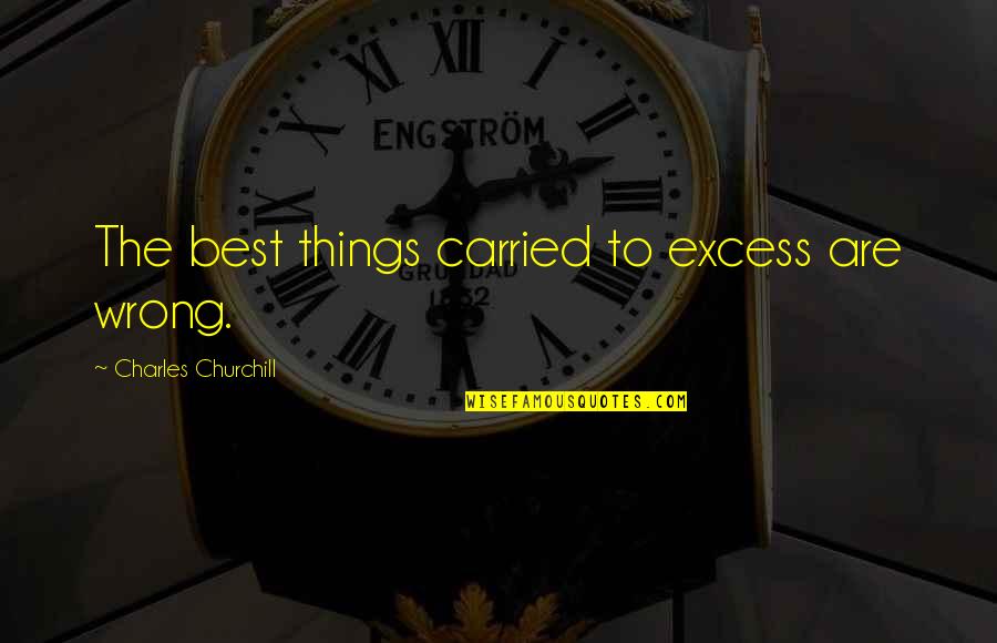 Keltainen Lasipurkki Quotes By Charles Churchill: The best things carried to excess are wrong. Keltainen Lasipurkki Quotes By Charles Churchill: The best things carried to excess are wrong.