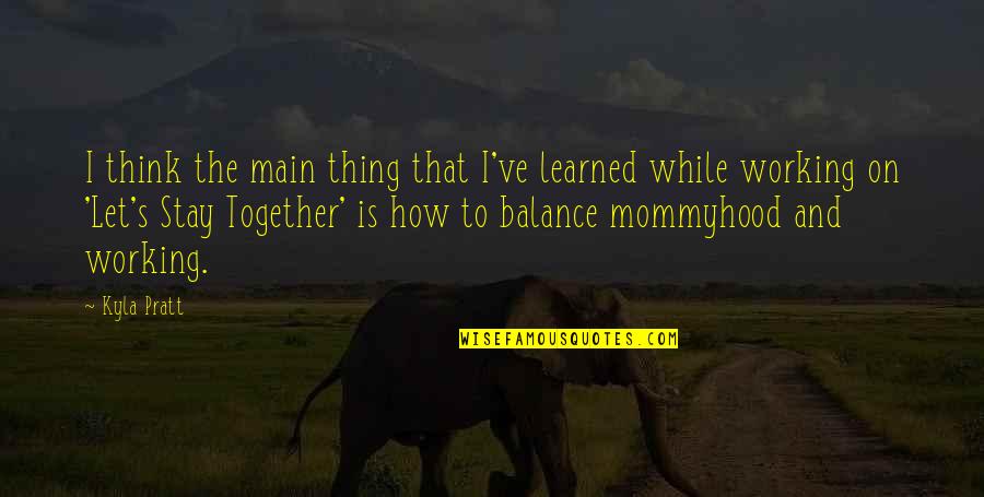 Keltaiset Rakennekynnet Quotes By Kyla Pratt: I think the main thing that I've learned