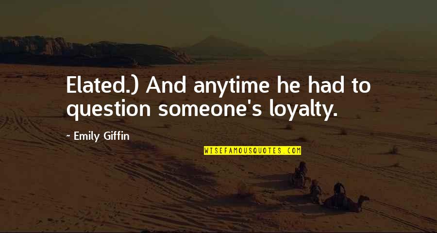 Keltar Druids Quotes By Emily Giffin: Elated.) And anytime he had to question someone's