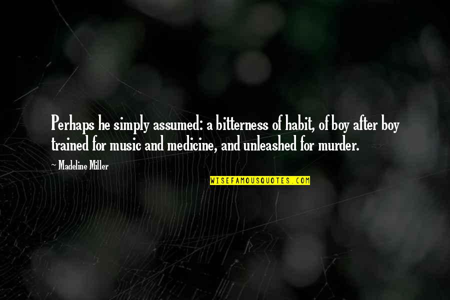 Kel'thuzad Boss Quotes By Madeline Miller: Perhaps he simply assumed: a bitterness of habit,