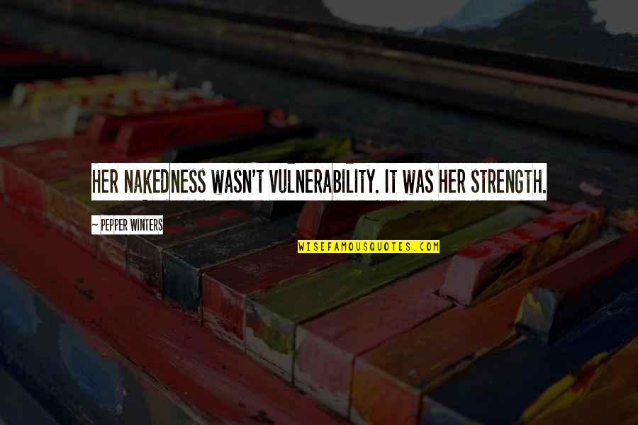 Kel'thuzad Boss Quotes By Pepper Winters: Her nakedness wasn't vulnerability. It was her strength.