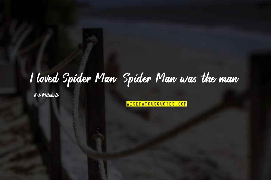 Kel'thuzad Quotes By Kel Mitchell: I loved Spider-Man, Spider-Man was the man. Kel'thuzad Quotes By Kel Mitchell: I loved Spider-Man, Spider-Man was the man.