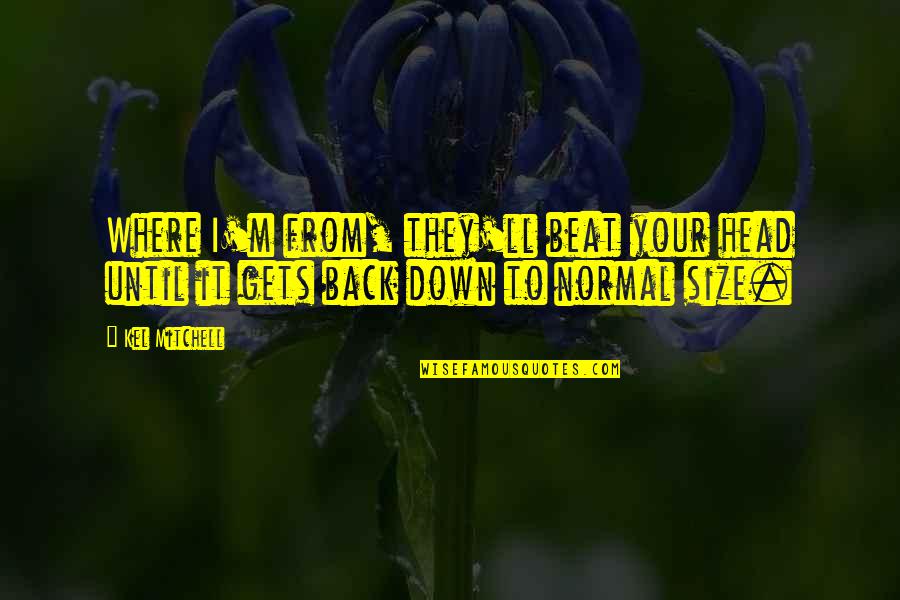 Kel'thuzad Quotes By Kel Mitchell: Where I'm from, they'll beat your head until