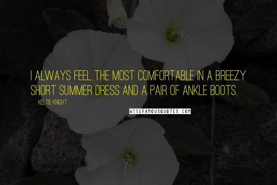 Keltie Knight quotes: I always feel the most comfortable in a breezy short summer dress and a pair of ankle boots.