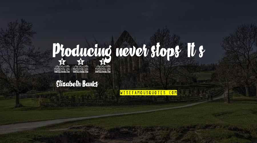 Kelting Home Quotes By Elizabeth Banks: Producing never stops. It's 24/7. Kelting Home Quotes By Elizabeth Banks: Producing never stops. It's 24/7.