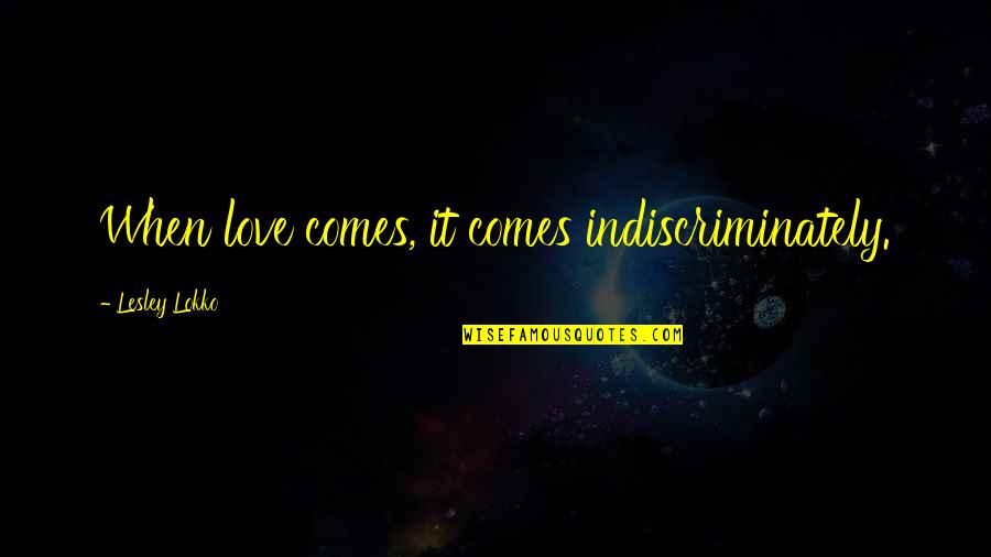 Keltner Quotes By Lesley Lokko: When love comes, it comes indiscriminately.