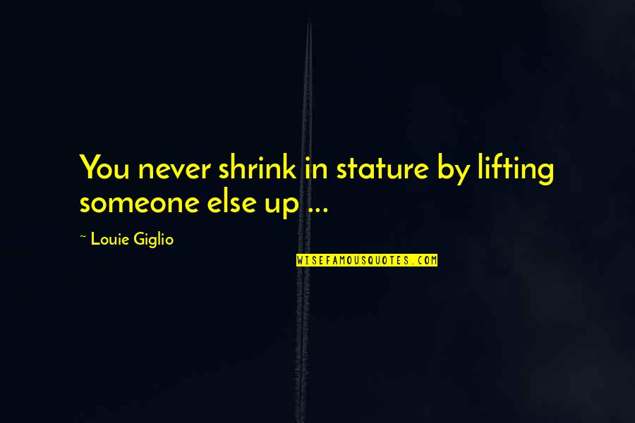Keltoi Class Quotes By Louie Giglio: You never shrink in stature by lifting someone