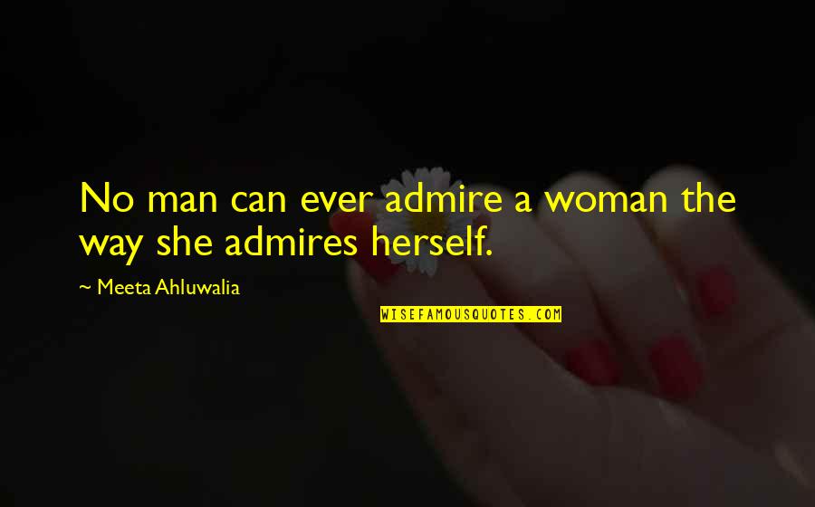 Kelty Quotes By Meeta Ahluwalia: No man can ever admire a woman the