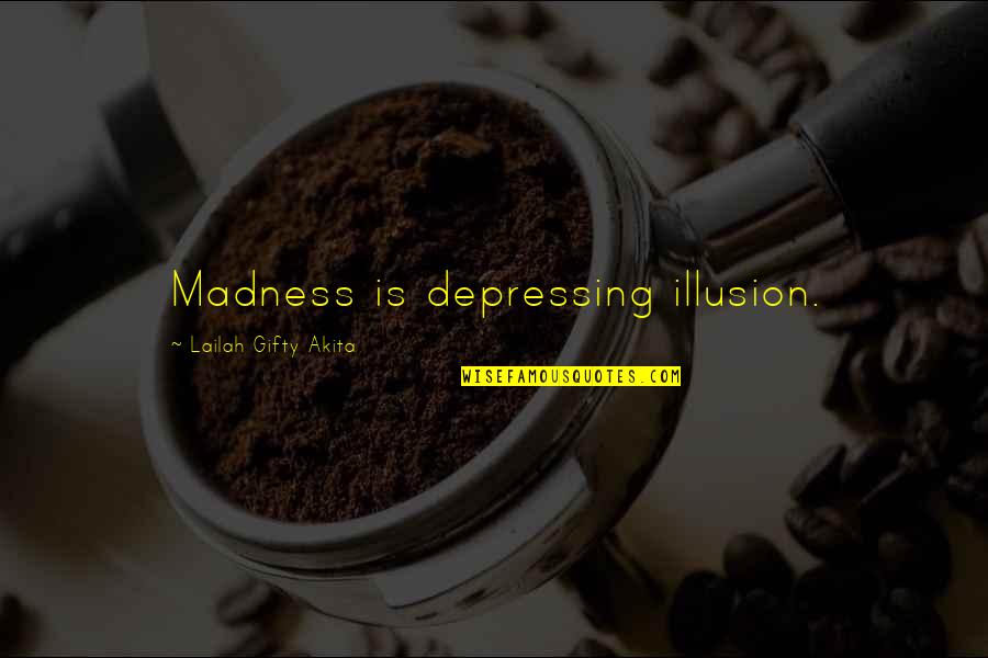 Kelty Sunshade Quotes By Lailah Gifty Akita: Madness is depressing illusion.