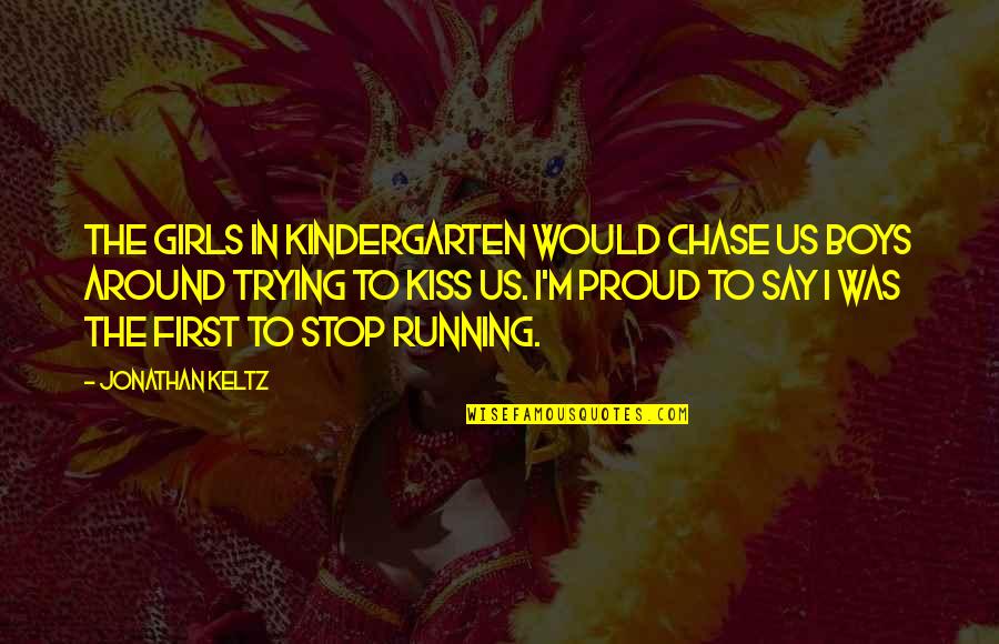 Keltz Jonathan Quotes By Jonathan Keltz: The girls in kindergarten would chase us boys