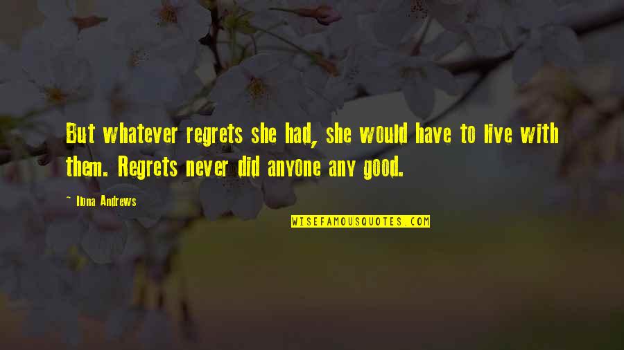 Keluarkan Duit Quotes By Ilona Andrews: But whatever regrets she had, she would have Keluarkan Duit Quotes By Ilona Andrews: But whatever regrets she had, she would have