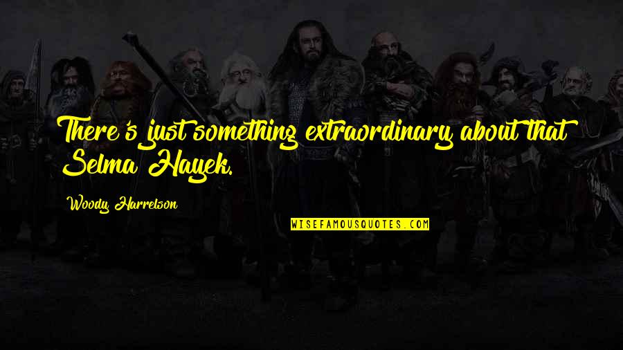 Keluarkan Duit Quotes By Woody Harrelson: There's just something extraordinary about that Selma Hayek. Keluarkan Duit Quotes By Woody Harrelson: There's just something extraordinary about that Selma Hayek.