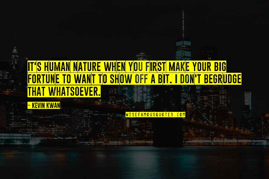 Keluarkan Jin Quotes By Kevin Kwan: It's human nature when you first make your Keluarkan Jin Quotes By Kevin Kwan: It's human nature when you first make your