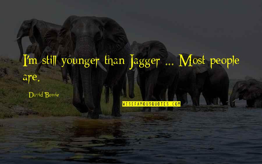 Kelush Quotes By David Bowie: I'm still younger than Jagger ... Most people Kelush Quotes By David Bowie: I'm still younger than Jagger ... Most people