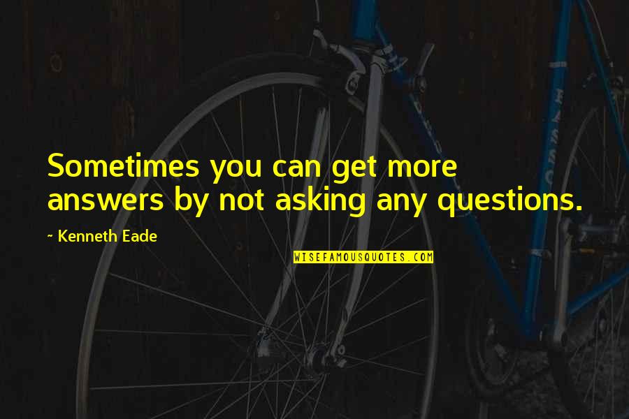 Kelush Quotes By Kenneth Eade: Sometimes you can get more answers by not