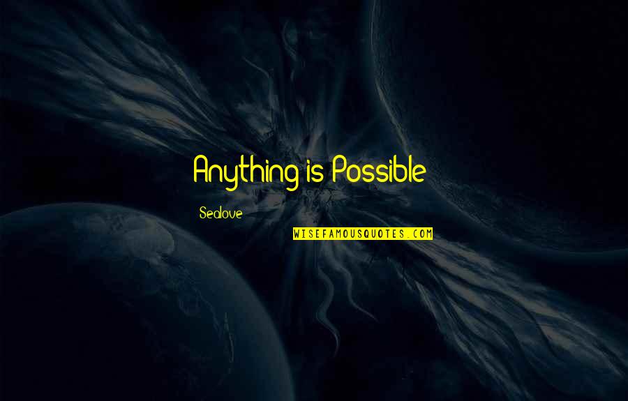Kelush Quotes By Sealove: Anything is Possible! Kelush Quotes By Sealove: Anything is Possible!