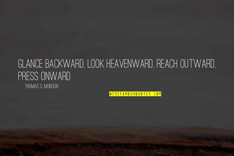 Kelush Quotes By Thomas S. Monson: Glance backward, look heavenward, reach outward, press onward Kelush Quotes By Thomas S. Monson: Glance backward, look heavenward, reach outward, press onward