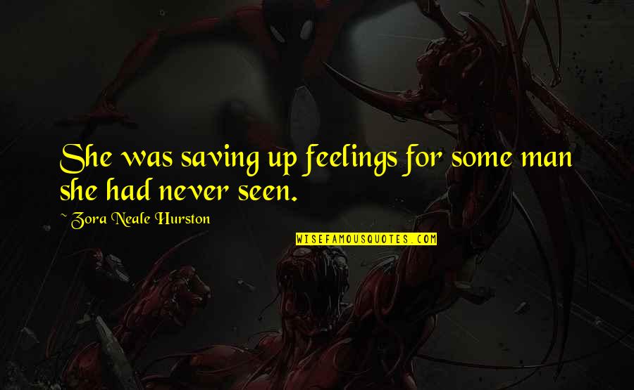 Kelush Quotes By Zora Neale Hurston: She was saving up feelings for some man Kelush Quotes By Zora Neale Hurston: She was saving up feelings for some man