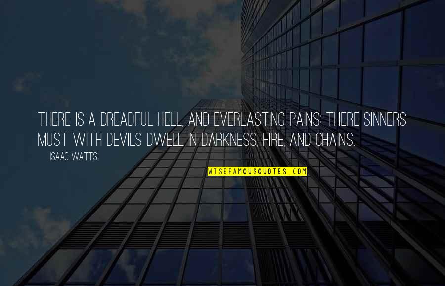 Keluskar Quotes By Isaac Watts: There is a dreadful Hell, And everlasting pains; Keluskar Quotes By Isaac Watts: There is a dreadful Hell, And everlasting pains;