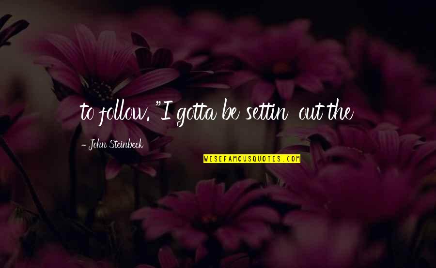 Keluskar Quotes By John Steinbeck: to follow. "I gotta be settin' out the Keluskar Quotes By John Steinbeck: to follow. "I gotta be settin' out the