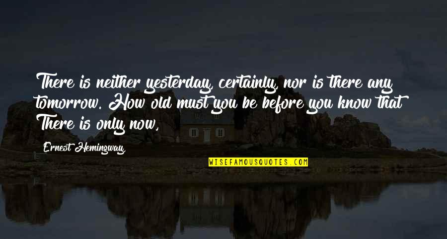 Kelvin Gastelum Quotes By Ernest Hemingway,: There is neither yesterday, certainly, nor is there