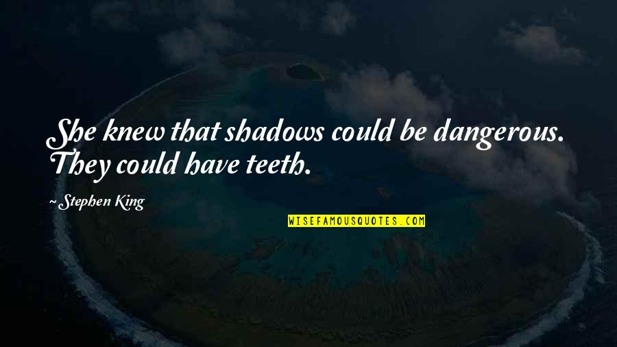 Kelvin Throop Quotes By Stephen King: She knew that shadows could be dangerous. They