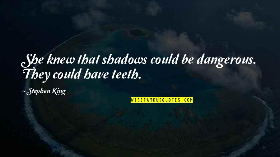 Kelvin Throop Quotes By Stephen King: She knew that shadows could be dangerous. They