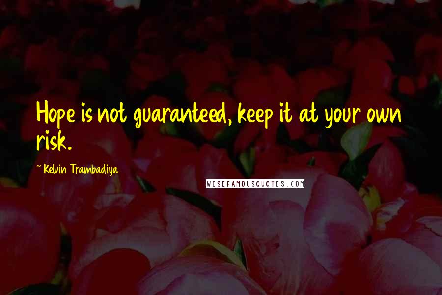 Kelvin Trambadiya quotes: Hope is not guaranteed, keep it at your own risk.