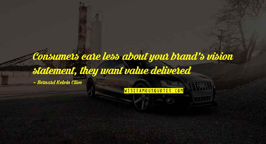 Kelvin's Quotes By Bernard Kelvin Clive: Consumers care less about your brand's vision statement,