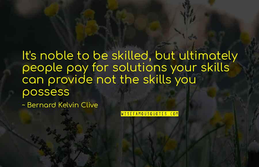 Kelvin's Quotes By Bernard Kelvin Clive: It's noble to be skilled, but ultimately people